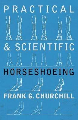 Practical and Scientific Horseshoeing - Frank G Churchill - cover