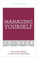 Managing Yourself In A Week: The Success Toolkit For Managers In Seven Simple Steps