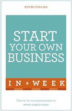 Start Your Own Business In A Week: How To Be An Entrepreneur In Seven Simple Steps