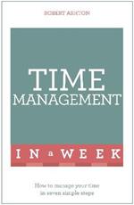 Time Management In A Week: How To Manage Your Time In Seven Simple Steps