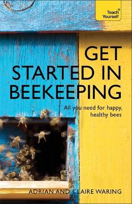 Get Started in Beekeeping: A practical, illustrated guide to running hives of all sizes in any location - Adrian Waring,Claire Waring - cover