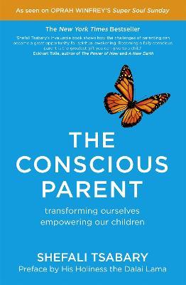 The Conscious Parent: Transforming Ourselves, Empowering Our Children - Shefali Tsabary - cover