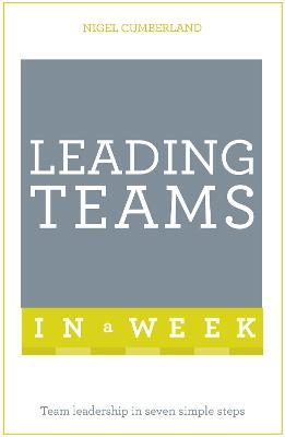 Leading Teams In A Week: Team Leadership In Seven Simple Steps - Nigel Cumberland - cover