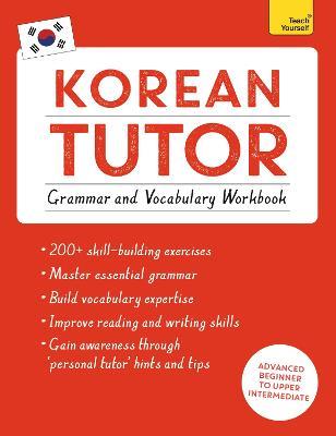 Korean Tutor: Grammar and Vocabulary Workbook (Learn Korean with Teach Yourself): Advanced beginner to upper intermediate course - Jieun Kiaer,Derek Driggs - cover