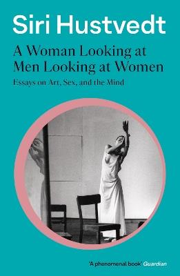 A Woman Looking at Men Looking at Women: Essays on Art, Sex, and the Mind - Siri Hustvedt - cover