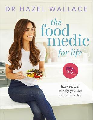 The Food Medic for Life: Easy recipes to help you live well every day - Hazel Wallace - cover