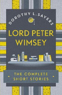 Lord Peter Wimsey: The Complete Short Stories - Dorothy  L Sayers - cover