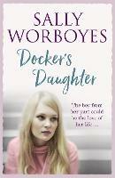 Docker's Daughter: An authentic and moving romantic saga set against the backdrop of the docks, streets, markets and pubs of Whitechapel - Sally Worboyes - cover