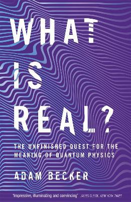 What is Real?: The Unfinished Quest for the Meaning of Quantum Physics - Adam Becker - cover