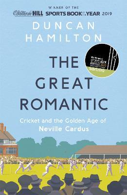 The Great Romantic: Cricket and  the golden age of Neville Cardus - Winner of the William Hill Sports Book of the Year - Duncan Hamilton - cover