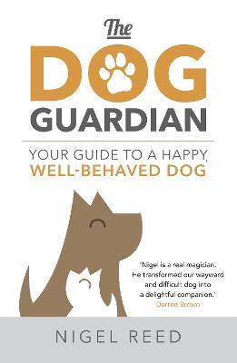 The Dog Guardian: Your Guide to a Happy, Well-Behaved Dog - Nigel Reed - cover