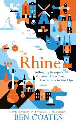 The Rhine: Following Europe's Greatest River from Amsterdam to the Alps - Ben Coates - cover