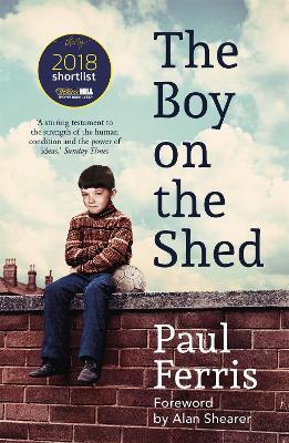 The Boy on the Shed:A remarkable sporting memoir with a foreword by Alan Shearer: Sports Book Awards Autobiography of the Year - Paul Ferris - cover