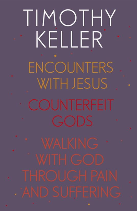 Timothy Keller: Encounters With Jesus, Counterfeit Gods and Walking with God through Pain and Suffering
