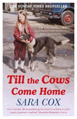 Till the Cows Come Home: Sara Cox's big hearted and bestselling memoir - Sara Cox - cover