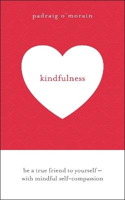 Kindfulness: Be a true friend to yourself - with mindful self-compassion - Padraig O'Morain - cover