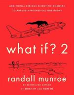 What If?2: Additional Serious Scientific Answers to Absurd Hypothetical Questions