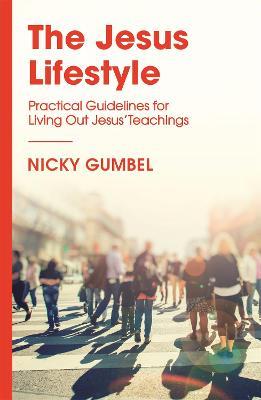The Jesus Lifestyle: Practical Guidelines for Living Out Jesus' Teachings - Nicky Gumbel - cover