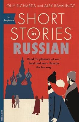 Short Stories in Russian for Beginners: Read for pleasure at your level, expand your vocabulary and learn Russian the fun way! - Olly Richards,Alex Rawlings - cover