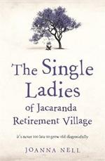 The Single Ladies of Jacaranda Retirement Village: An absolutely laugh out loud, heartwarming read of love, friendship and second chances at any age