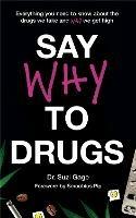 Say Why to Drugs: Everything You Need to Know About the Drugs We Take and Why We Get High