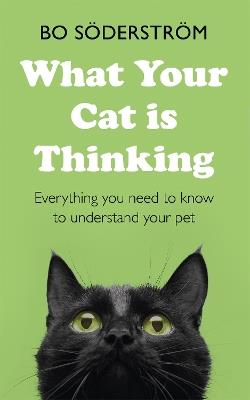 What Your Cat Is Thinking: Everything you need to know to understand your pet - Bo Söderström - cover