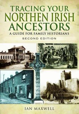 Tracing Your Northern Irish Ancestors: A Guide for Family Historians - Second Edition - Ian Maxwell - cover