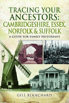 Tracing Your Ancestors: Cambridgeshire, Essex, Norfolk and Suffolk: A Guide For Family Historians - Gill Blanchard - cover
