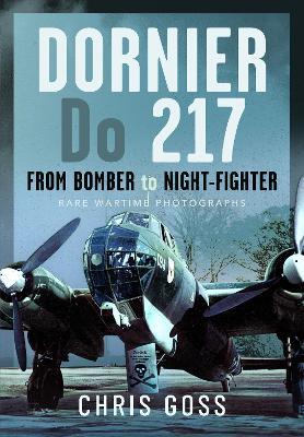 Dornier Do 217: From Bomber to Night-Fighter: Rare Wartime Photographs - Chris Goss - cover