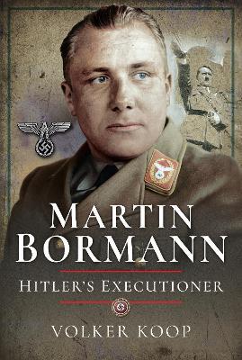Martin Bormann: Hitler's Executioner - Volker Koop - cover