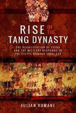 Rise of the Tang Dynasty: The Reunification of China and the Military Response to the Steppe Nomads (AD581-626)
