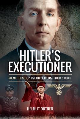 Hitler's Executioner: Judge, Jury and Mass Murderer for the Nazis - Helmut Ortner - cover