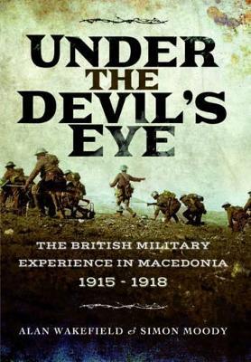 Under the Devil's Eye: The British Military Experience in Macedonia 1915 - 1918 - Simon Moody - cover