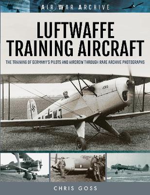 Luftwaffe Training Aircraft: The Training of Germany's Pilots and Aircrew Through Rare Archive Photographs - Chris Goss - cover
