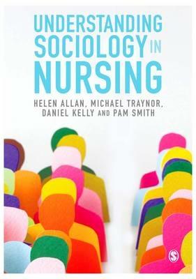 Understanding Sociology in Nursing - Helen Allan,Michael Traynor,Daniel Kelly - cover