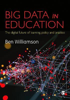 Big Data in Education: The digital future of learning, policy and practice - Ben Williamson - cover