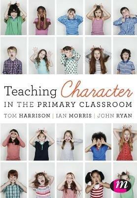 Teaching Character in the Primary Classroom - Tom Harrison,Ian Morris,John Ryan - cover