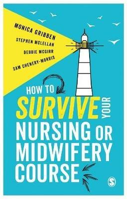 How to Survive your Nursing or Midwifery Course - Monica Gribben,Stephen McLellan,Debbie McGirr - cover