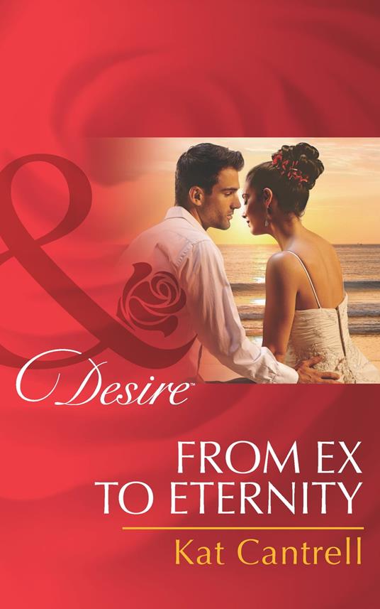 From Ex to Eternity (Newlywed Games, Book 1) (Mills & Boon Desire)