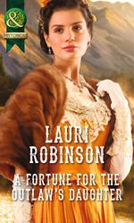 A Fortune For The Outlaw's Daughter (Mills & Boon Historical)