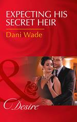 Expecting His Secret Heir (Mill Town Millionaires, Book 4) (Mills & Boon Desire)