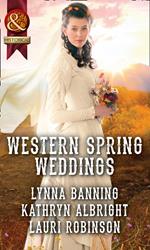 Western Spring Weddings: The City Girl and the Rancher / His Springtime Bride / When a Cowboy Says I Do (Mills & Boon Historical)