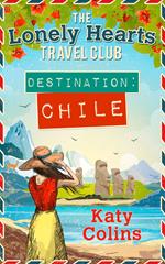 Destination Chile: The escapist, feel-good summer read (The Lonely Hearts Travel Club, Book 3)