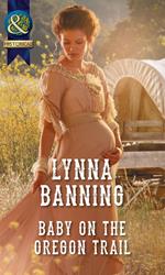 Baby On The Oregon Trail (Mills & Boon Historical)