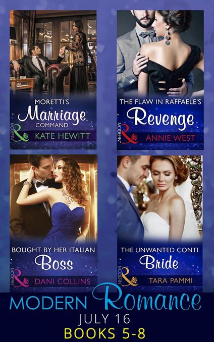 Modern Romance July 2016 Books 5-8: Moretti's Marriage Command / The Flaw in Raffaele's Revenge / Bought by Her Italian Boss / The Unwanted Conti Bride