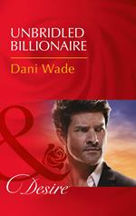 Unbridled Billionaire (Mills & Boon Desire)