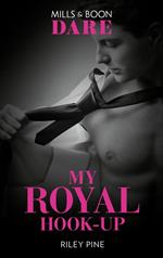 My Royal Hook-Up (Arrogant Heirs, Book 3) (Mills & Boon Dare)