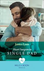 Heart Surgeon To Single Dad (Mills & Boon Medical)