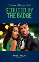 Seduced By The Badge (To Serve and Seduce, Book 1) (Mills & Boon Heroes)