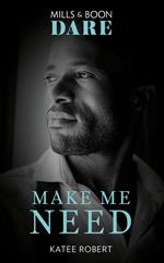 Make Me Need (The Make Me Series, Book 4) (Mills & Boon Dare)